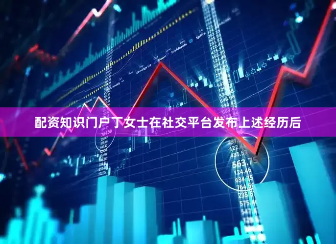 配资知识门户　　丁女士在社交平台发布上述经历后