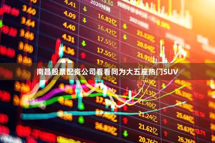 南昌股票配资公司看看同为大五座热门SUV